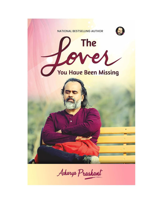 The Lover you have been missing by Acharya Prashant